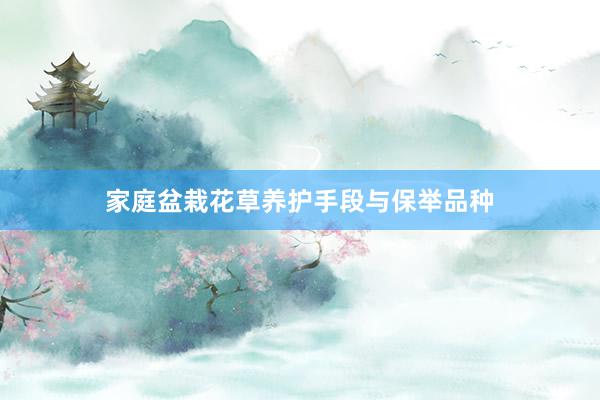 家庭盆栽花草养护手段与保举品种